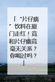 “片仔癀”饮料在厦门走红！竟和片仔癀竟毫无关系？你喝过吗？