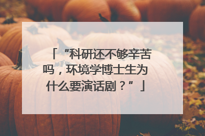 “科研还不够辛苦吗，环境学博士生为什么要演话剧？”