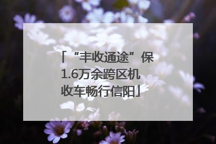 “丰收通途”保1.6万余跨区机收车畅行信阳