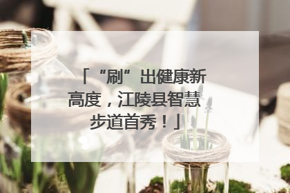 “刷”出健康新高度，江陵县智慧步道首秀！