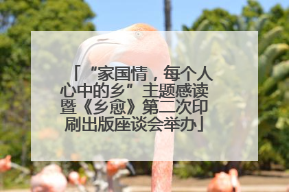 “家国情，每个人心中的乡”主题感读暨《乡愈》第二次印刷出版座谈会举办