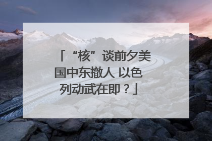 “核”谈前夕美国中东撤人 以色列动武在即？