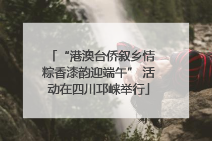 “港澳台侨叙乡情 粽香漆韵迎端午” 活动在四川邛崃举行