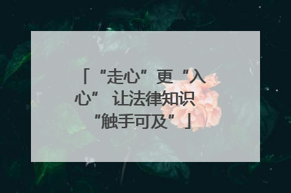 “走心”更“入心” 让法律知识 “触手可及”