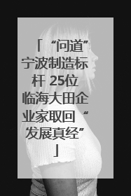 “问道”宁波制造标杆 25位临海大田企业家取回“发展真经”