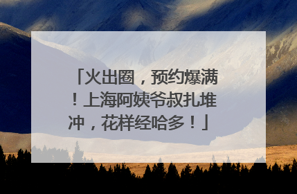 火出圈，预约爆满！上海阿姨爷叔扎堆冲，花样经哈多！