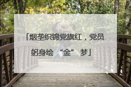 烟垄织锦党旗红，党员躬身绘 “金” 梦