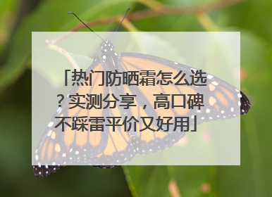 热门防晒霜怎么选？实测分享，高口碑不踩雷平价又好用