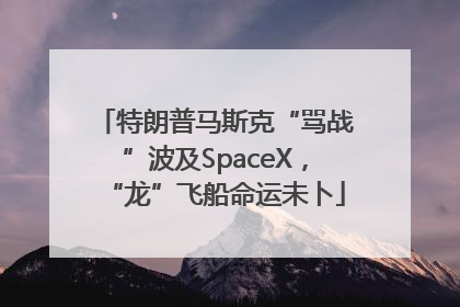 特朗普马斯克“骂战”波及SpaceX，“龙”飞船命运未卜