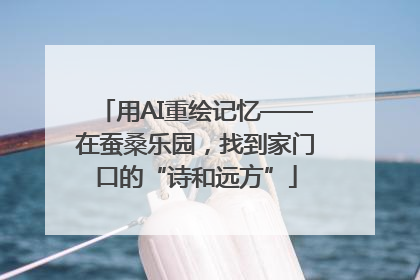 用AI重绘记忆——在蚕桑乐园，找到家门口的“诗和远方”