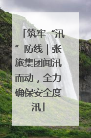 筑牢“汛”防线｜张旅集团闻汛而动，全力确保安全度汛