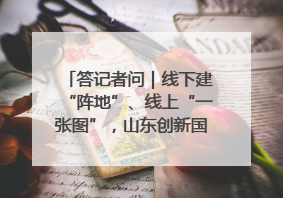 答记者问｜线下建“阵地”、线上“一张图”，山东创新国防动员宣传教育