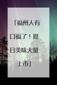 福州人有口福了！夏日美味大量上市