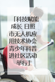 科技赋能成长 日照市无人机应用技术协会青少年科普进社区活动举行