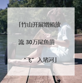 竹山开展增殖放流 30万尾鱼苗“飞”入堵河