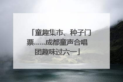童趣集市、种子门票……成都童声合唱团趣味过六一