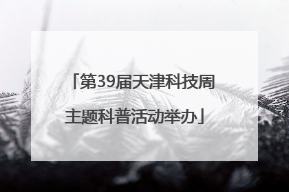 第39届天津科技周主题科普活动举办