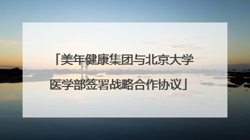 美年健康集团与北京大学医学部签署战略合作协议