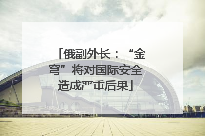 俄副外长：“金穹”将对国际安全造成严重后果