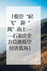 低空“起飞” 迎“风”而上——石家庄全力竞逐低空经济蓝海