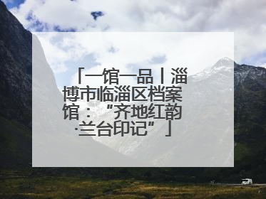 一馆一品丨淄博市临淄区档案馆：“齐地红韵·兰台印记”