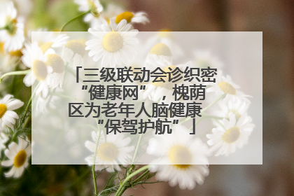 三级联动会诊织密 “健康网”，槐荫区为老年人脑健康 “保驾护航”
