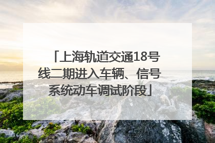 上海轨道交通18号线二期进入车辆、信号系统动车调试阶段