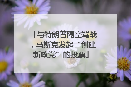 与特朗普隔空骂战，马斯克发起“创建新政党”的投票