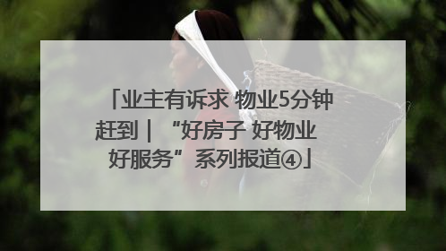 业主有诉求 物业5分钟赶到｜“好房子 好物业 好服务”系列报道④