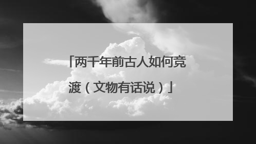 两千年前古人如何竞渡（文物有话说）
