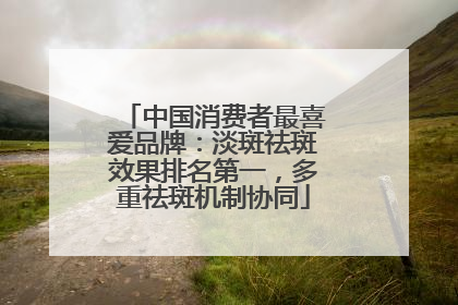 中国消费者最喜爱品牌：淡斑祛斑效果排名第一，多重祛斑机制协同