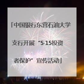 中国银行东营石油大学支行开展“5·15投资者保护”宣传活动