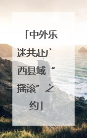 中外乐迷共赴广西县域“摇滚”之约
