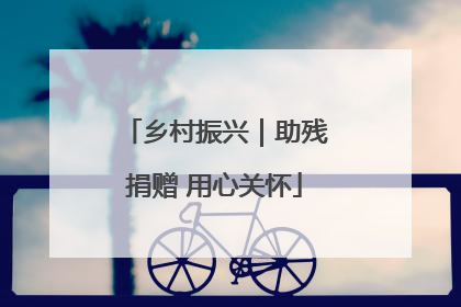 乡村振兴｜助残捐赠 用心关怀