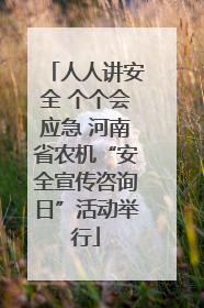 人人讲安全 个个会应急 河南省农机“安全宣传咨询日”活动举行