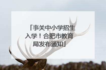 事关中小学招生入学！合肥市教育局发布通知