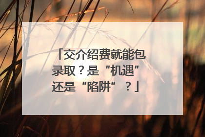 交介绍费就能包录取？是“机遇”还是“陷阱”？