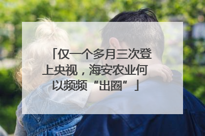 仅一个多月三次登上央视，海安农业何以频频“出圈”