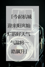 今起杭城迎来阳光灿烂的好天气 气温将一路飙升