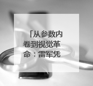 从参数内卷到视觉革命：雷军凭“美颜”为中国车企撕开设计新赛道｜封面车评