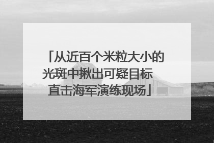 从近百个米粒大小的光斑中揪出可疑目标 直击海军演练现场