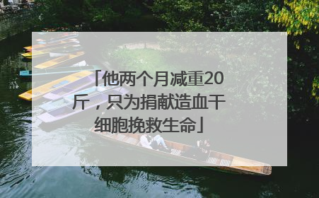 他两个月减重20斤，只为捐献造血干细胞挽救生命