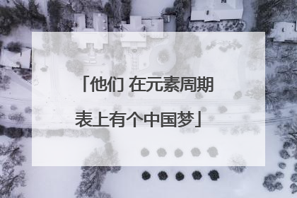 他们 在元素周期表上有个中国梦