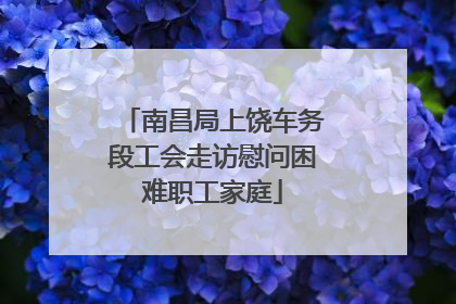 南昌局上饶车务段工会走访慰问困难职工家庭