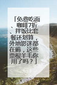 免费吃面、咖啡7折、拌饭比套餐还划算，外地影迷都在薅，这些票根羊毛你用了吗？