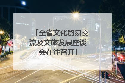 全省文化贸易交流及文旅发展座谈会在汴召开
