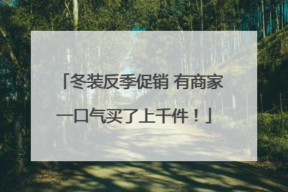 冬装反季促销 有商家一口气买了上千件！