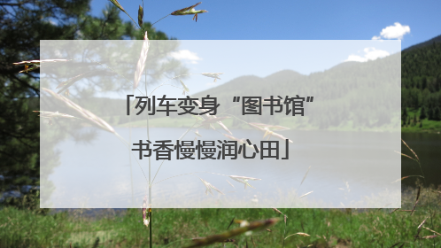 列车变身“图书馆” 书香慢慢润心田
