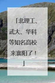 北理工、武大、华科等知名高校来襄阳了！