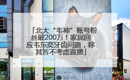北大“韦神”账号粉丝破200万！家属回应韦东奕牙齿问题，称其暂不考虑直播